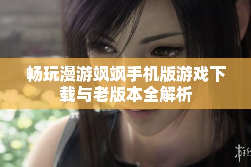 暢玩漫游颯颯手機(jī)版游戲下載與老版本全解析