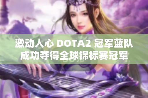 激動人心 DOTA2 冠軍藍隊成功奪得全球錦標賽冠軍