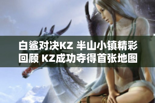 白鯊對決KZ 半山小鎮(zhèn)精彩回顧 KZ成功奪得首張地圖