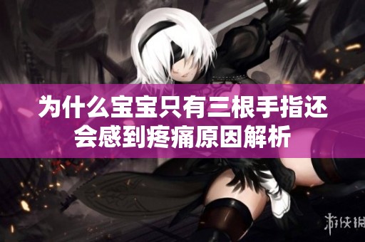 為什么寶寶只有三根手指還會感到疼痛原因解析