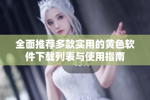 全面推薦多款實用的黃色軟件下載列表與使用指南