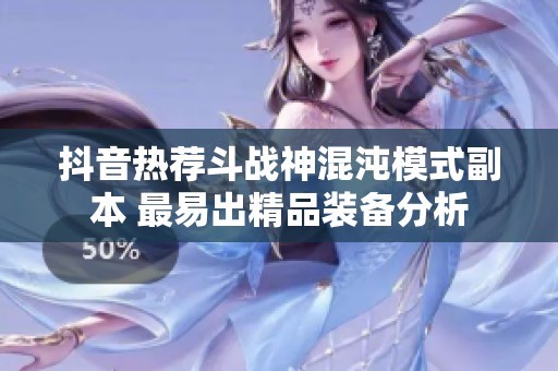 抖音熱薦斗戰(zhàn)神混沌模式副本 最易出精品裝備分析
