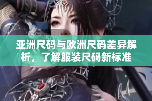 亞洲尺碼與歐洲尺碼差異解析，了解服裝尺碼新標(biāo)準(zhǔn)