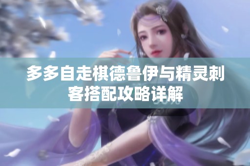 多多自走棋德魯伊與精靈刺客搭配攻略詳解