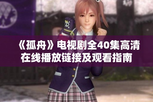 《孤舟》電視劇全40集高清在線播放鏈接及觀看指南