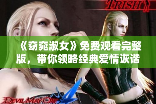 《窈窕淑女》免費(fèi)觀看完整版，帶你領(lǐng)略經(jīng)典愛情詼諧故事