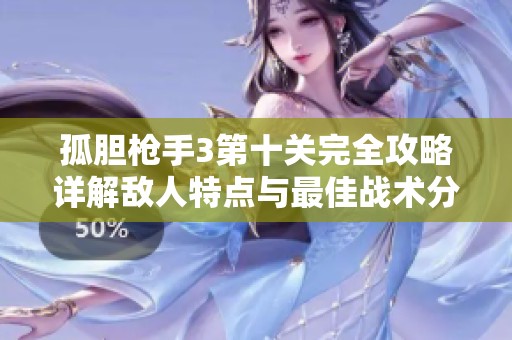 孤膽槍手3第十關(guān)完全攻略詳解敵人特點(diǎn)與最佳戰(zhàn)術(shù)分享