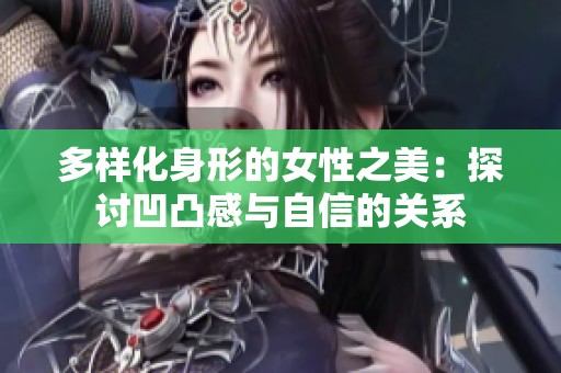 多樣化身形的女性之美：探討凹凸感與自信的關(guān)系