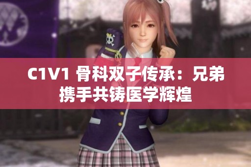 C1V1 骨科雙子傳承：兄弟攜手共鑄醫(yī)學(xué)輝煌