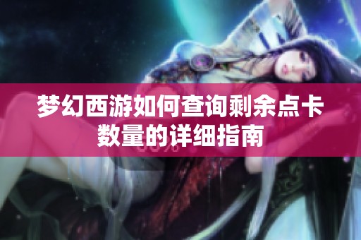 夢幻西游如何查詢剩余點卡數(shù)量的詳細指南