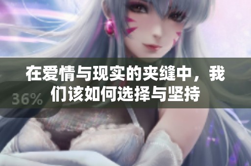 在愛(ài)情與現(xiàn)實(shí)的夾縫中，我們?cè)撊绾芜x擇與堅(jiān)持