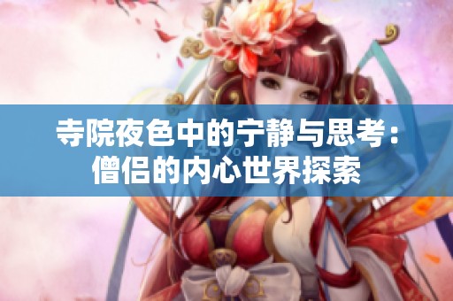 寺院夜色中的寧靜與思考：僧侶的內(nèi)心世界探索