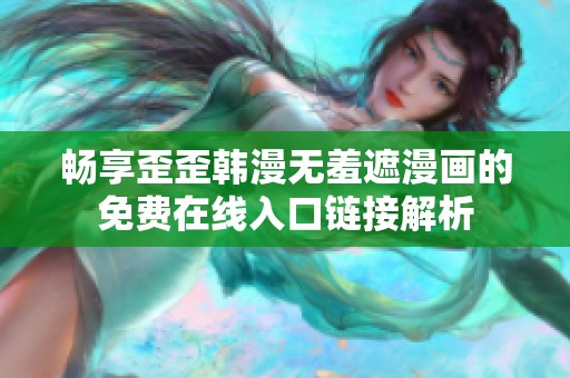 暢享歪歪韓漫無羞遮漫畫的免費(fèi)在線入口鏈接解析