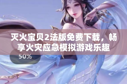 滅火寶貝2法版免費(fèi)下載，暢享火災(zāi)應(yīng)急模擬游戲樂趣