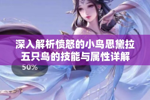 深入解析憤怒的小鳥思黛拉五只鳥的技能與屬性詳解