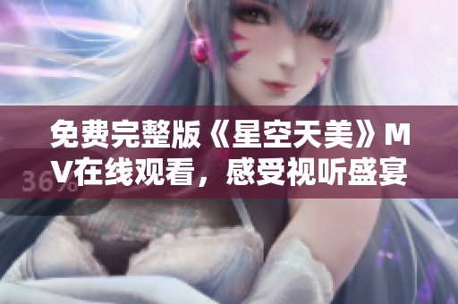 免費(fèi)完整版《星空天美》MV在線觀看<div   id=