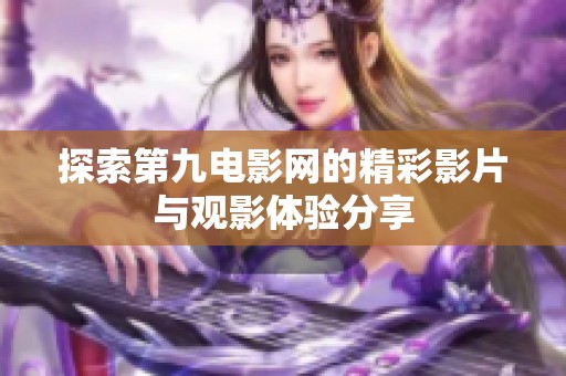 探索第九電影網(wǎng)的精彩影片與觀影體驗分享
