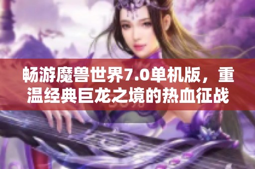 暢游魔獸世界7.0單機版，重溫經典巨龍之境的熱血征戰(zhàn)
