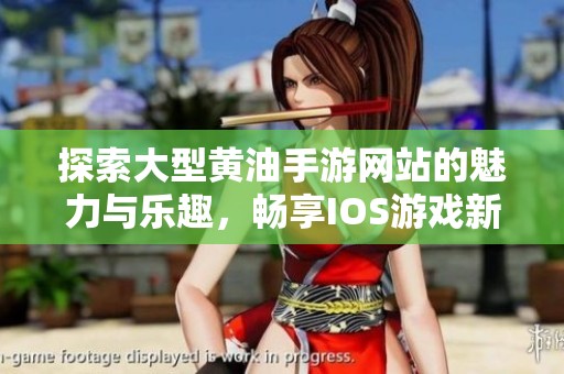 探索大型黃油手游網(wǎng)站的魅力與樂趣，暢享IOS游戲新體驗(yàn)