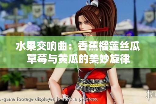 水果交響曲：香蕉榴蓮絲瓜草莓與黃瓜的美妙旋律