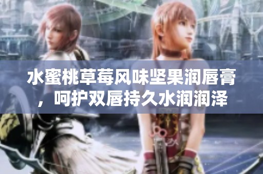 水蜜桃草莓風(fēng)味堅(jiān)果潤唇膏<div id=