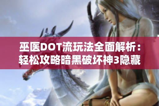巫醫(yī)DOT流玩法全面解析：輕松攻略暗黑破壞神3隱藏關(guān)卡