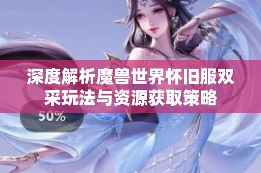 深度解析魔獸世界懷舊服雙采玩法與資源獲取策略