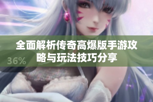 全面解析傳奇高爆版手游攻略與玩法技巧分享