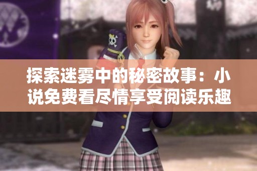 探索迷霧中的秘密故事：小說免費(fèi)看盡情享受閱讀樂趣