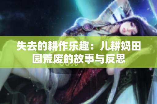 失去的耕作樂趣：兒耕媽田園荒廢的故事與反思