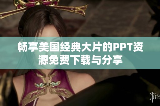 暢享美國經(jīng)典大片的PPT資源免費(fèi)下載與分享