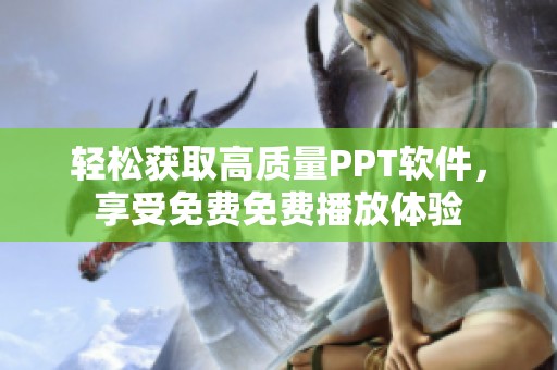 輕松獲取高質(zhì)量PPT軟件，享受免費(fèi)免費(fèi)播放體驗(yàn)