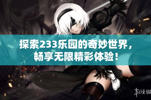 探索233樂(lè)園的奇妙世界<div   id=