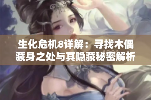 生化危機(jī)8詳解：尋找木偶藏身之處與其隱藏秘密解析
