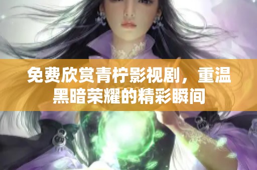 免費欣賞青檸影視劇，重溫黑暗榮耀的精彩瞬間