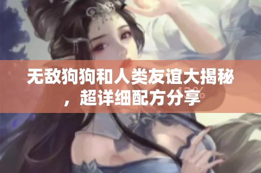 無敵狗狗和人類友誼大揭秘<div   id=