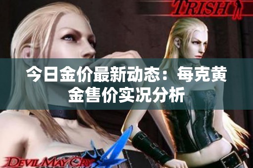 今日金價最新動態(tài)：每克黃金售價實況分析