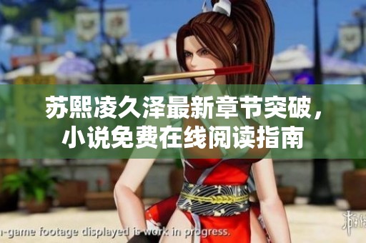 蘇熙凌久澤最新章節(jié)突破，小說免費在線閱讀指南