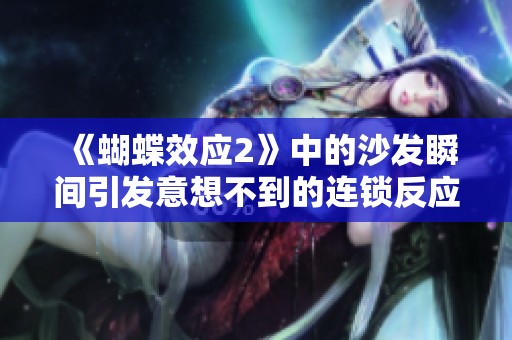 《蝴蝶效應(yīng)2》中的沙發(fā)瞬間引發(fā)意想不到的連鎖反應(yīng)