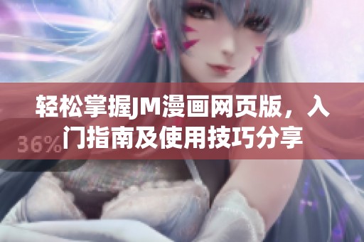 輕松掌握J(rèn)M漫畫網(wǎng)頁版，入門指南及使用技巧分享