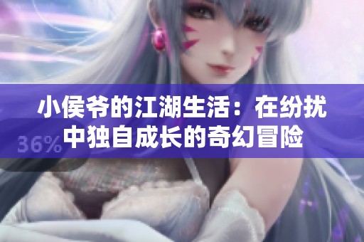 小侯爺?shù)慕睿涸诩姅_中獨(dú)自成長的奇幻冒險