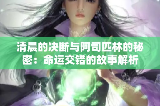 清晨的決斷與阿司匹林的秘密：命運(yùn)交錯(cuò)的故事解析