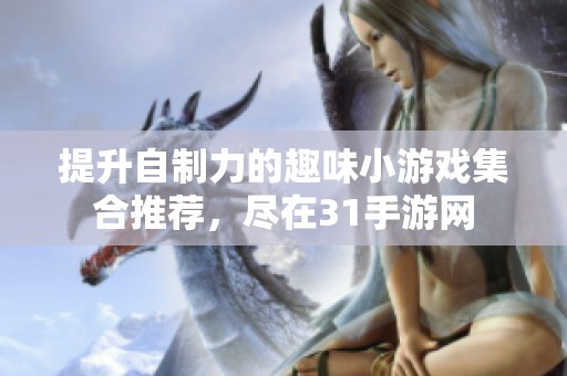 提升自制力的趣味小游戲集合推薦，盡在31手游網(wǎng)