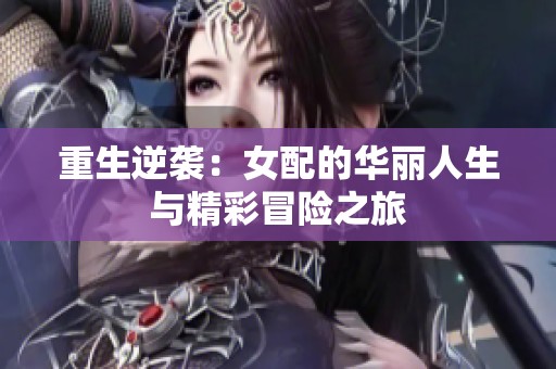 重生逆襲：女配的華麗人生與精彩冒險(xiǎn)之旅