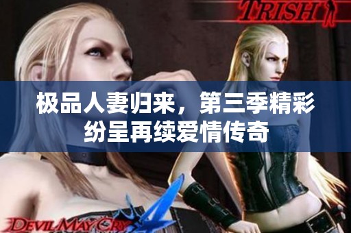 極品人妻歸來，第三季精彩紛呈再續(xù)愛情傳奇