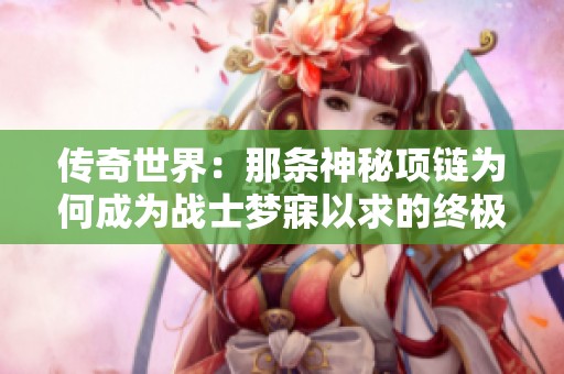 傳奇世界：那條神秘項鏈為何成為戰(zhàn)士夢寐以求的終極寶物