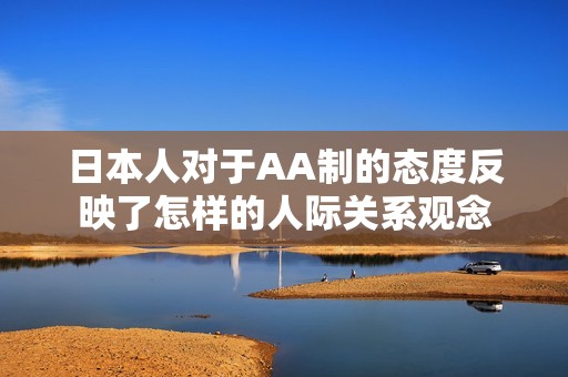 日本人對(duì)于AA制的態(tài)度反映了怎樣的人際關(guān)系觀念