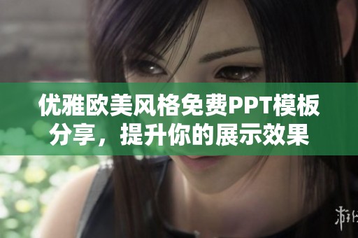 優(yōu)雅歐美風(fēng)格免費(fèi)PPT模板分享，提升你的展示效果