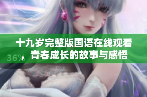 十九歲完整版國語在線觀看，青春成長的故事與感悟