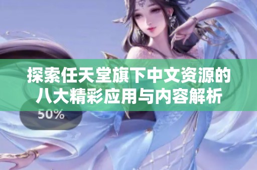 探索任天堂旗下中文資源的八大精彩應(yīng)用與內(nèi)容解析